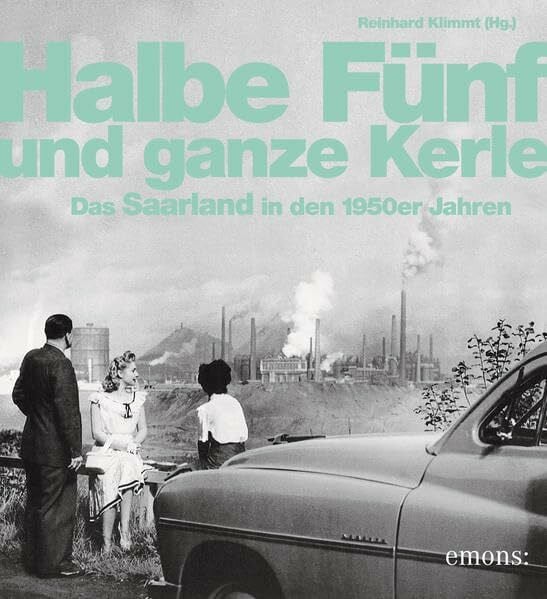 Halbe Fünf und ganze Kerle: Das Saarland der 50er Jahre