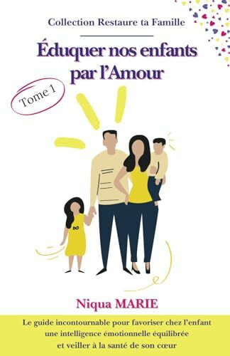 Éduquer nos enfants par l'amour: Le guide incontournable pour favoriser chez l'enfant une intelligence émotionnelle équilibrée et veiller à la santé ... ; BIEN-ÊTRE ; ESTIME DE SOI ; DÉVELOPPEMENT