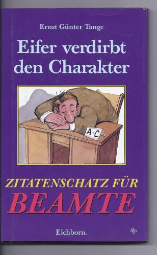 Zitatenschatz für Beamte: Eifer verdirbt den Charakter