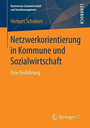 Netzwerkorientierung in Kommune und Sozialwirtschaft: Eine Einführung (Basiswissen Sozialwirtschaft und Sozialmanagement) Netzwerkorientierung in Kommune und Sozialwirtschaft: Eine Einführung (Basiswissen Sozialwirtschaft und Sozialmanagement)