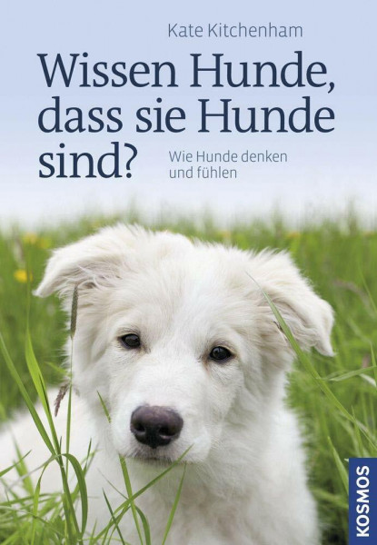 Wissen Hunde, dass sie Hunde sind?: Wie Hunde denken und fühlen