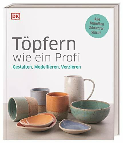 Töpfern wie ein Profi: Gestalten, Modellieren, Verzieren. Alle Techniken Schritt für Schritt