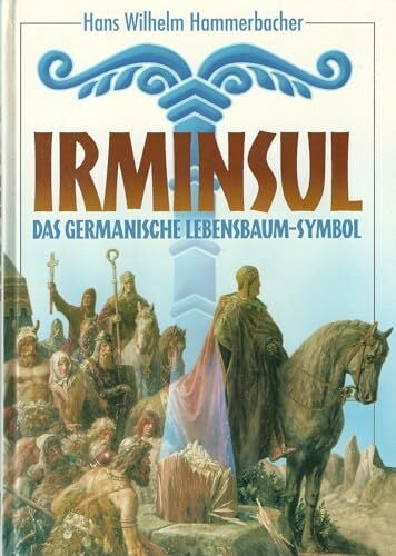 Irminsul: Das germanische Lebensbaum-Symbol: Das germanische Lebensbaum-Symbol in d. Kulturgeschichte Europas