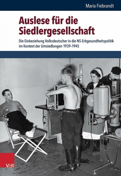 Auslese für die Siedlergesellschaft: Die Einbeziehung Volksdeutscher in die NS-Erbgesundheitspolitik im Kontext der Umsiedlungen 1939-1945 (Schriften ... für Totalitarismusforschung, Band 55)