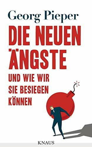 Die neuen Ängste: Und wie wir sie besiegen können