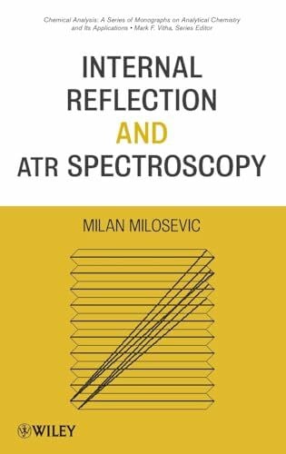 Internal Reflection and ATR Spectroscopy (Chemical Analysis: A Series of Monographs on Analytical Chemistry and Its Applications, Band 176)