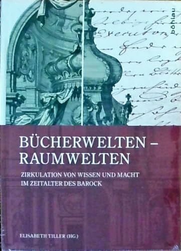 Bücherwelten - Raumwelten: Zirkulation von Wissen und Macht im Zeitalter des Barock