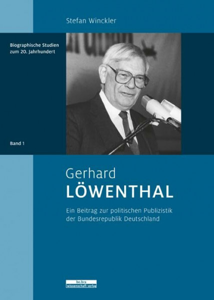 Gerhard Löwenthal: Ein Beitrag zur politischen Publizistik der Bundesrepublik Deutschland (Biographische Studien zum 20. Jahrhundert)