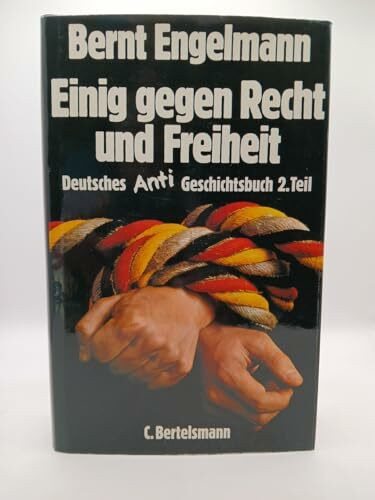 Einig gegen Recht und Freiheit. Deutsches Anti- Geschichtsbuch. Zweiter Teil
