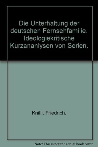 Die Unterhaltung der deutschen Fernsehfamilie. Ideologiekritische Kurzananlysen von Serien.