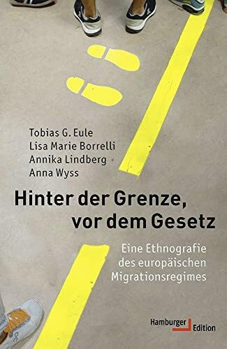 Hinter der Grenze, vor dem Gesetz: Eine Ethnografie des europäischen Migrationsregimes