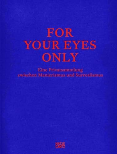 For Your Eyes Only: Eine Privatsammlung zwischen Manierismus und Surrealismus