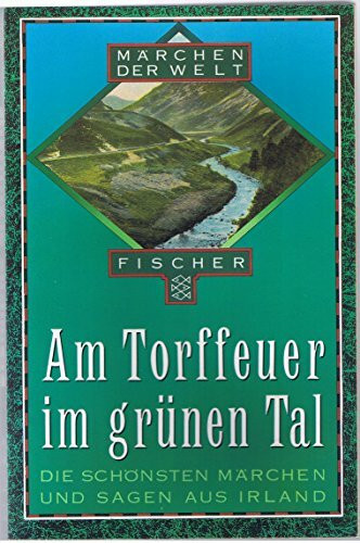 Am Torffeuer im grünen Tal: Die schönsten Märchen und Sagen aus Irland