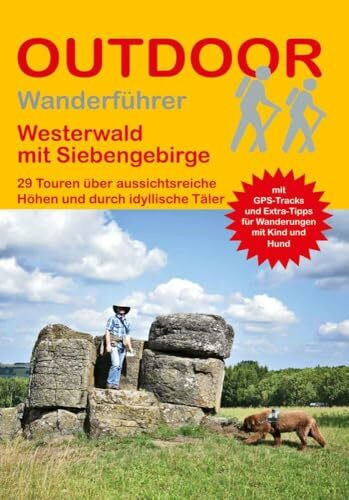 Westerwald mit Siebengebirge 29 Touren über aussichtsreiche Höhen und durch idyllische Täler: Tagestouren, Rundwanderwege und leichte Wanderungen. ... (Outdoor Wanderführer Regional, Band 488)