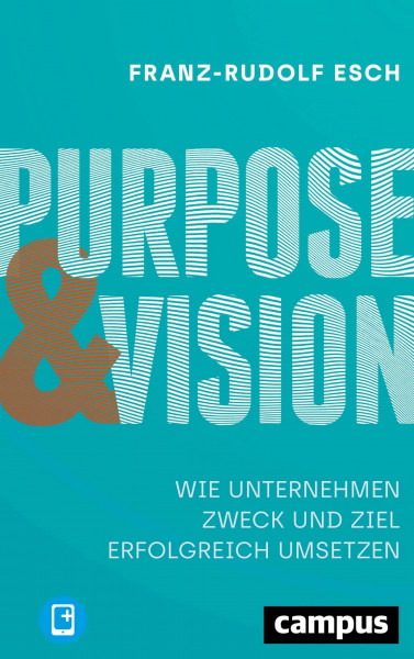 Purpose und Vision: Wie Unternehmen Zweck und Ziel erfolgreich umsetzen, plus E-Book inside (ePub, pdf)