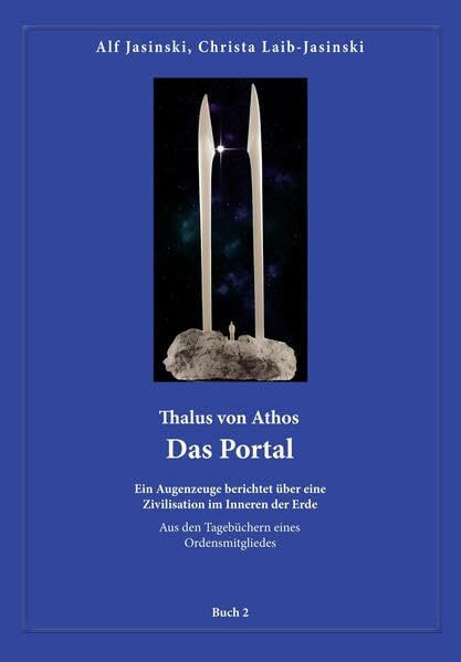 Thalus von Athos – Das Portal: Ein Augenzeuge berichtet über eine Zivilisation im Inneren der Erde, aus den Tagebüchern eines Ordensmitgliedes. Buch 2 ... Aus den Tagebüchern eines Ordensmitgliedes)
