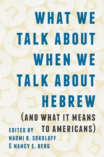 What We Talk about When We Talk about Hebrew (and What It Means to Americans) (The Samuel & Althea Stroum Lectures in Jewish Studies)