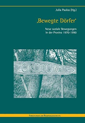 ‚Bewegte Dörfer‘: Neue soziale Bewegungen in der Provinz 1970–1990 (Forschungen zur Regionalgeschichte)