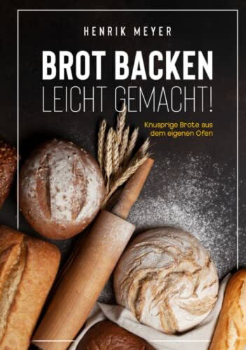 Brot backen leicht gemacht!: Knusprige Brote aus dem eigenen Ofen