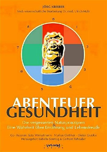 Abenteuer Gesundheit. Die vergessenen Naturprinzipien und eine Wahrheit über Ernährung und Lebensfreude.