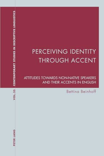 Perceiving Identity through Accent: Attitudes towards Non-Native Speakers and their Accents in English (Contemporary Studies in Descriptive Linguistics, Band 35)