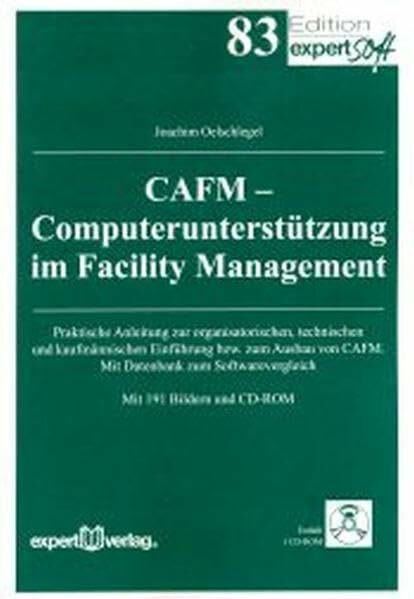 CAFM – Computerunterstützung im Facility Management: Praktische Anleitung zur organisatorischen, technischen und kaufmännischen Einführung bzw. zum Ausbau von CAFM. Mit Datenbank zum Softwarevergleich