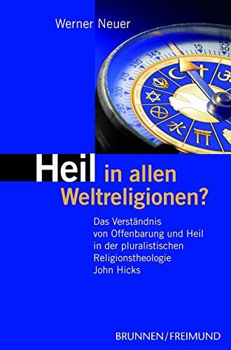 Heil in allen Weltreligionen?: Das Verständnis von Offenbarung und Heil in der pluralistischen Religionstheologie John Hicks Heil in allen Weltreligionen?: Das Verständnis von Offenbarung und Heil in der pluralistischen Religionstheologie John Hicks