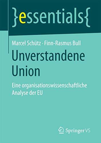 Unverstandene Union: Eine organisationswissenschaftliche Analyse der EU (essentials)