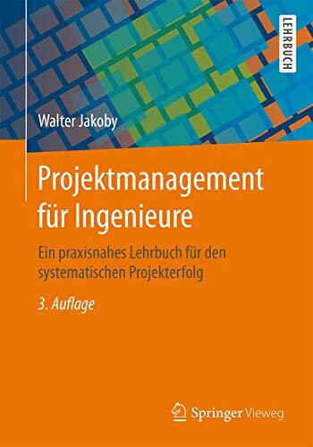 Projektmanagement für Ingenieure: Ein praxisnahes Lehrbuch für den systematischen Projekterfolg