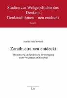 Zarathustra neu entdeckt: Theoretische und praktische Grundlegung einer verkannten Philosophie