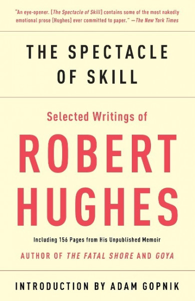 The Spectacle of Skill: Selected Writings of Robert Hughes