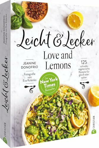 Vegetarisches Kochbuch – Leicht & Lecker mit Love & Lemons: 125 schnelle vegetarische Rezepte für gleich oder meal prep. Der New York Times Bestseller für die gesunde Küche