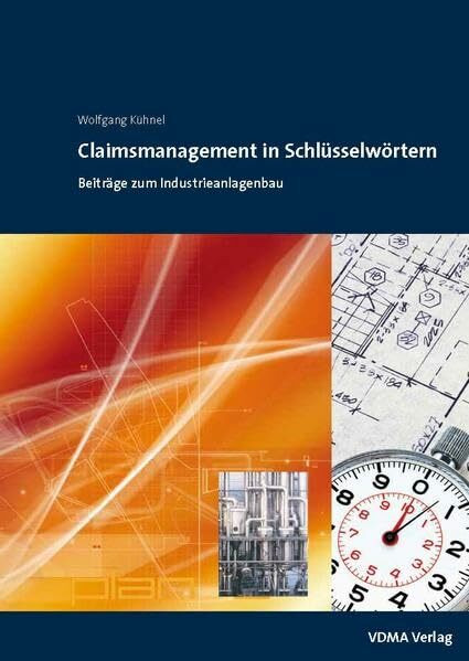 Claimsmanagement in Schlüsselwörtern: Beiträge zum Industrieanlagenbau: Beiträge zum Industrianlagenbau