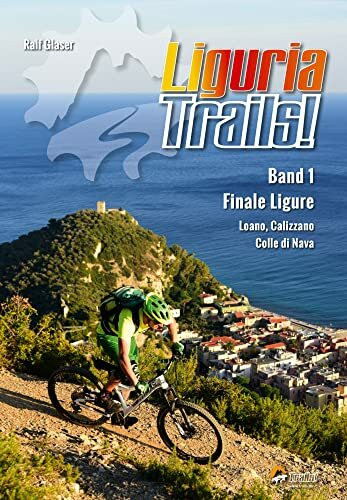Liguria Trails!: Band 1 Finale Ligure, Pietra Ligure, Calizzano, Colle di Nava (TrailsBOOK: Mountainbike-Guides für Singletrail-Fans)
