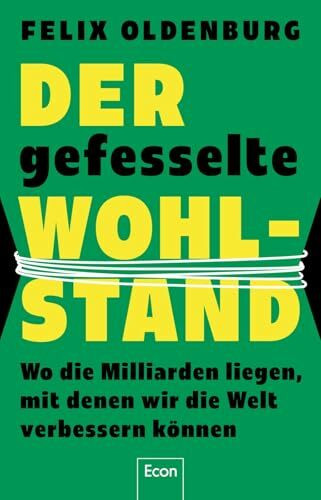 Der gefesselte Wohlstand: Wo die Milliarden liegen, mit denen wir die Welt verbessern können | Vermögen und Verantwortung, Reichtum und Kapital mit Gewissen