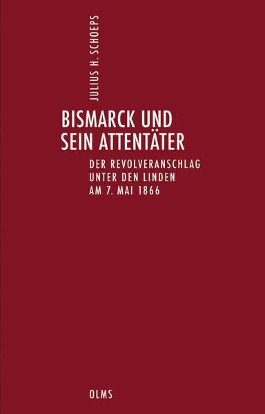 Deutsch-Jüdische Geschichte durch drei Jahrhunderte. Ausgewählte Schriften in zehn Bänden: Band 03: Bismarck und sein Attentäter. Der Revolveranschlag Unter den Linden am 7. Mai 1866.