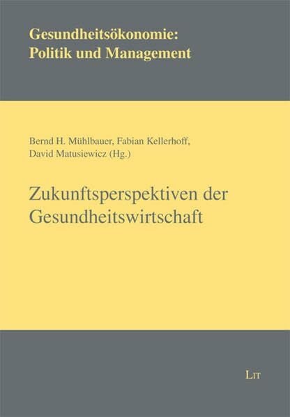 Zukunftsperspektiven der Gesundheitswirtschaft (Gesundheitsökonomie: Politik und Management) Zukunftsperspektiven der Gesundheitswirtschaft (Gesundheitsökonomie: Politik und Management)