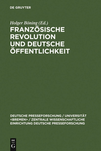 Französische Revolution und deutsche Öffentlichkeit: Wandlungen in Presse und Alltagskultur am Ende des achtzehnten Jahrhunderts (Deutsche ... Deutsche Presseforschung, 28, Band 28)