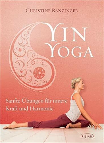 Yin Yoga: Sanfte Übungen für innere Kraft und Harmonie. Mit einem Vorwort von Dr. Robert Schleip.