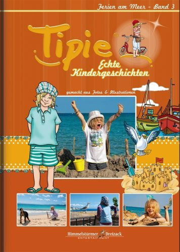 Tipie - Band 3 - Ferien am Meer - Hier steckt Kindheit drin! Literatur von Kindern für Kinder. (Tipie - Echte Kindergeschichten / Ein Lausebengel auf dem Weg in die Kinderzimmer!)