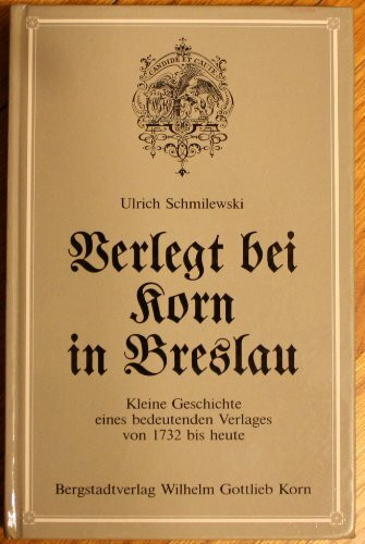 Verlegt bei Korn in Breslau: Kleine Geschichte eines bedeutenden Verlages von 1732 bis heute