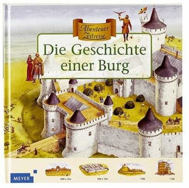 Die Geschichte einer Burg: Ab 7 Jahren (Meyers - Abenteuer Zeitreise) Die Geschichte einer Burg: Ab 7 Jahren (Meyers - Abenteuer Zeitreise)