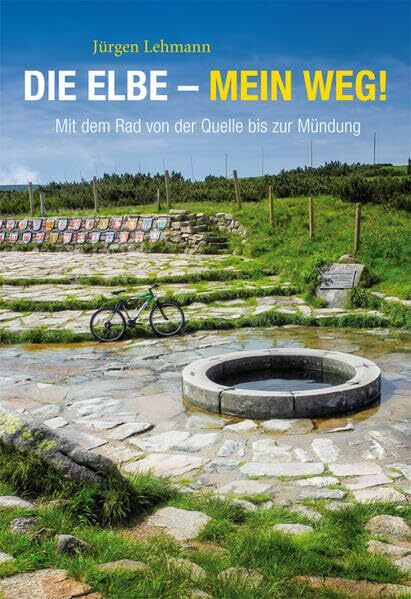 Die Elbe - Mein Weg!: Mit dem Rad von der Quelle bis zur Mündung