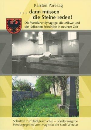 "... dann müssen die Steine reden!" Die Wetzlarer Synagoge, die Mikwe und die jüdischen Friedhöfe in neuerer Zeit