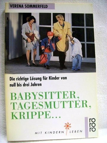 Babysitter, Tagesmutter, Krippe ...: Die richtige Lösung für Kinder von null bis drei Jahren