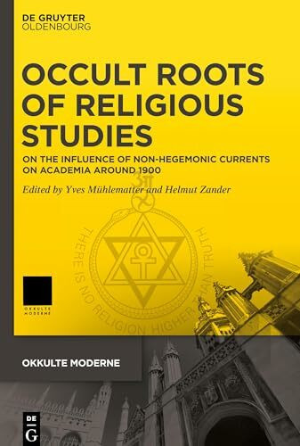 Occult Roots of Religious Studies: On the Influence of Non-Hegemonic Currents on Academia around 1900 (Okkulte Moderne, 4)