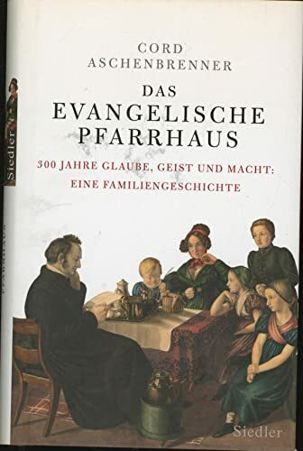 Das evangelische Pfarrhaus: 300 Jahre Glaube, Geist und Macht: Eine Familiengeschichte
