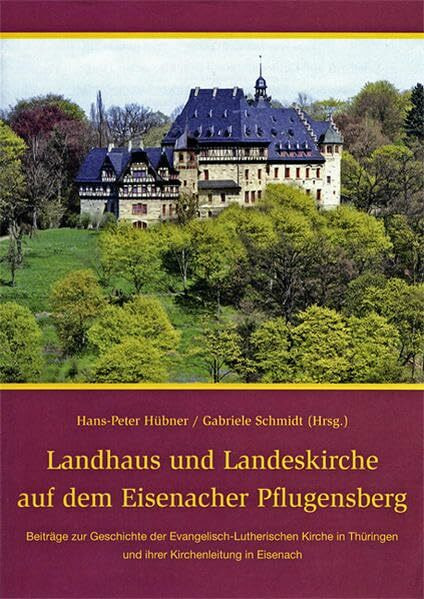 Landhaus und Landeskirche auf dem Eisenacher Pflugensberg: Beiträge zur Geschichte der Evangelisch-Lutherischen Kirche in Thüringen und ihrer Kirchenleitung in Eisenach