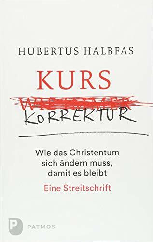 Kurskorrektur: Wie das Christentum sich ändern muss, damit es bleibt. Eine Streitschrift