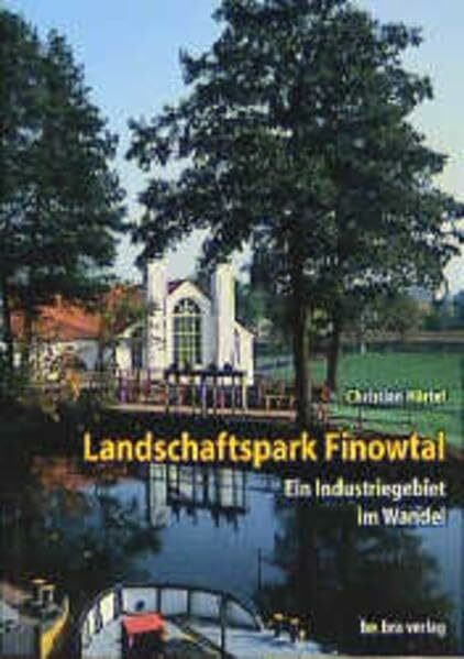 Landschaftspark Finowtal: Ein Industriegebiet im Wandel